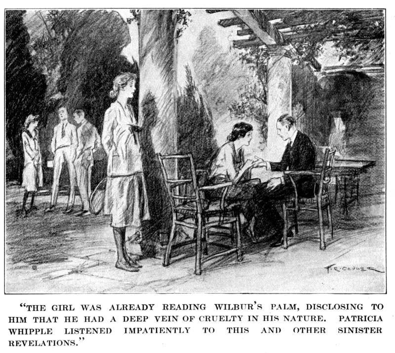 "THE GIRL WAS ALREADY READING WILBUR'S PALM, DISCLOSING TO HIM THAT HE HAD A DEEP VEIN OF CRUELTY IN HIS NATURE. PATRICIA WHIPPLE LISTENED IMPATIENTLY TO THIS AND OTHER SINISTER REVELATIONS."