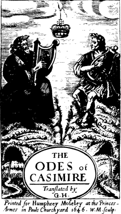 THE ODES of CASIMIRE / Translated by / G. H. / Printed for _Humphrey Moseley_ at the Princes-Armes in Pauls Churchyard 1646. W. M. sculp: