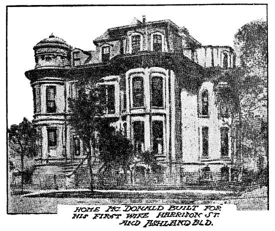 HOME McDONALD BUILT FOR HIS FIRST WIFE HARRISON ST. AND ASHLAND BLD.